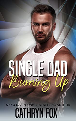 Single Dad Burning Up  · Single Dad Series · Book 3